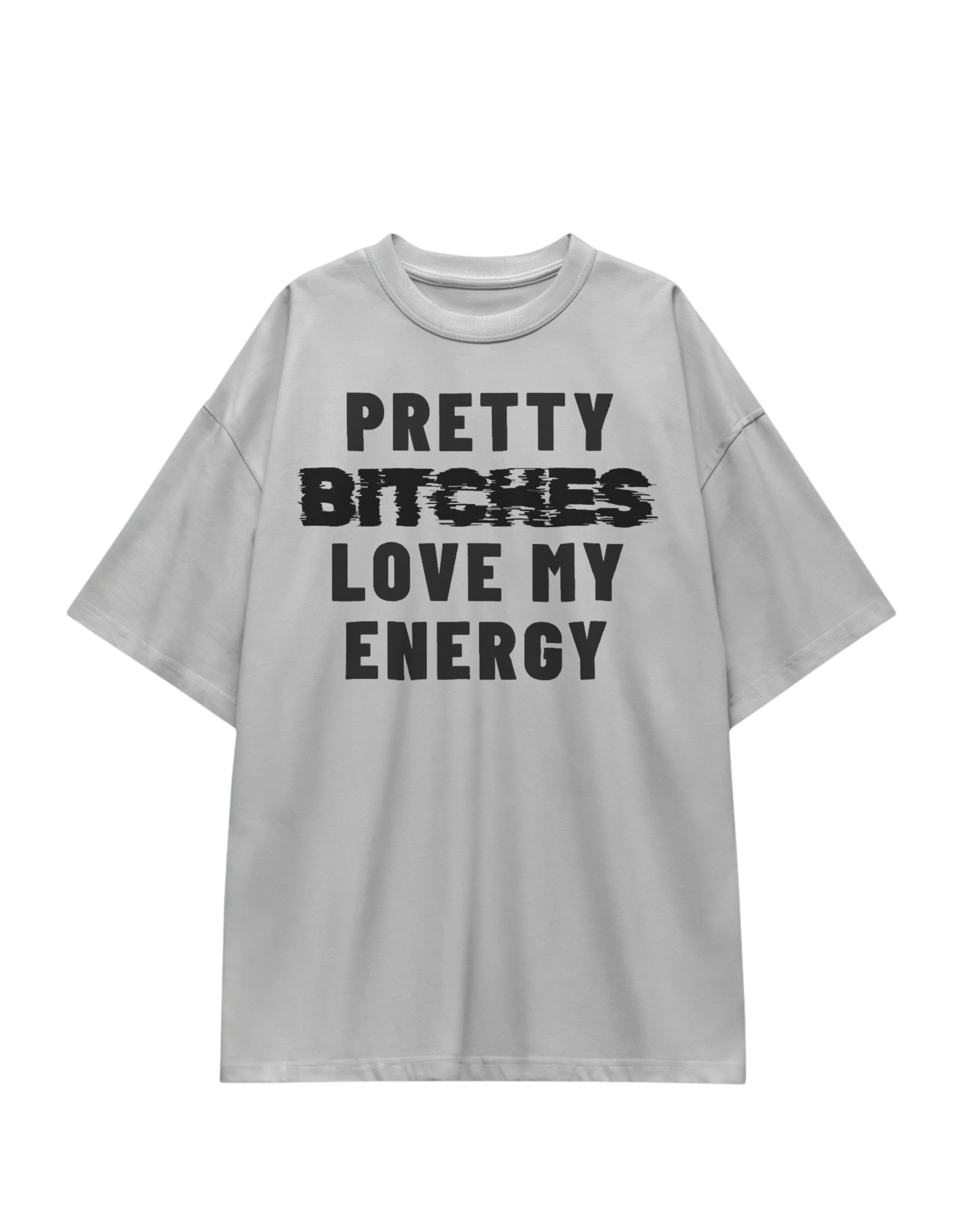 PRETTY BITCHES LOVE MY ENERGY